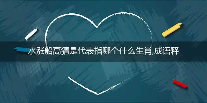 水涨船高打一生肖