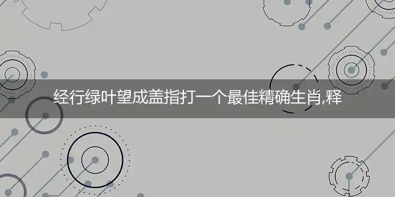 经行绿叶望成盖打一生肖