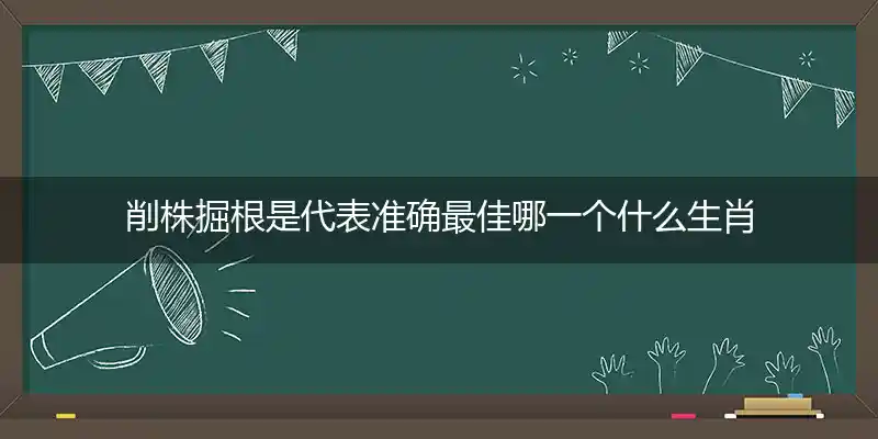 削株掘根打一生肖