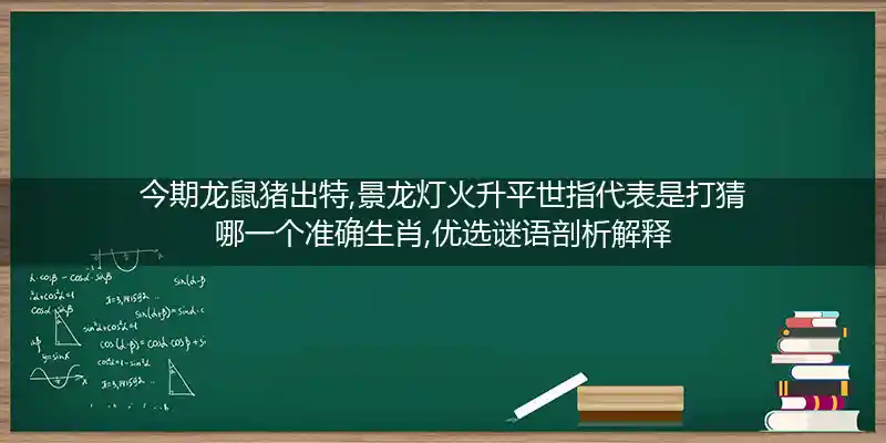 今期龙鼠猪出特,景龙灯火升平世打一生肖