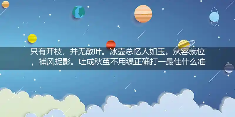 只有开枝,并无散叶。冰壶总忆人如玉。从容就位,捕风捉影。吐成秋茧不用缲打一生肖
