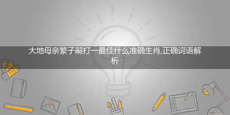 大地母亲繁子嗣打一生肖