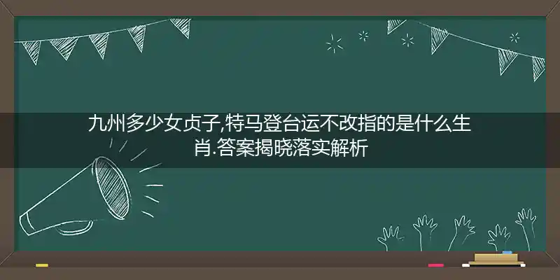 九州多少女贞子,特马登台运不改打一生肖