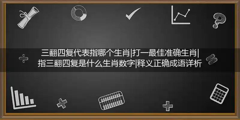 三翻四复打一生肖