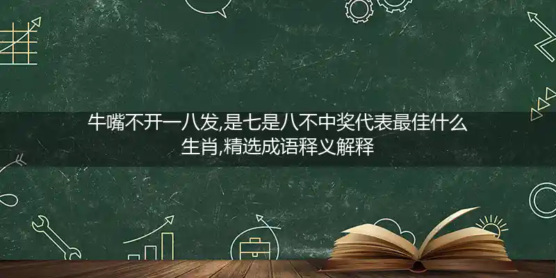 牛嘴不开一八发,是七是八不中奖打一生肖