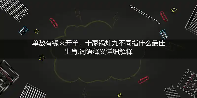 单数有缘来开羊,十家锅灶九不同打一生肖