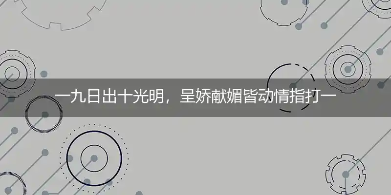 一九日出十光明,呈娇献媚皆动情打一生肖