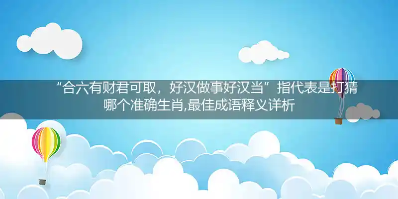 合六有财君可取,好汉做事好汉当打一生肖