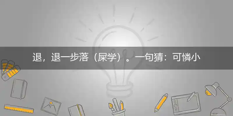 退,退一步落（屎学）。一句猜：可憐小孩打一生肖