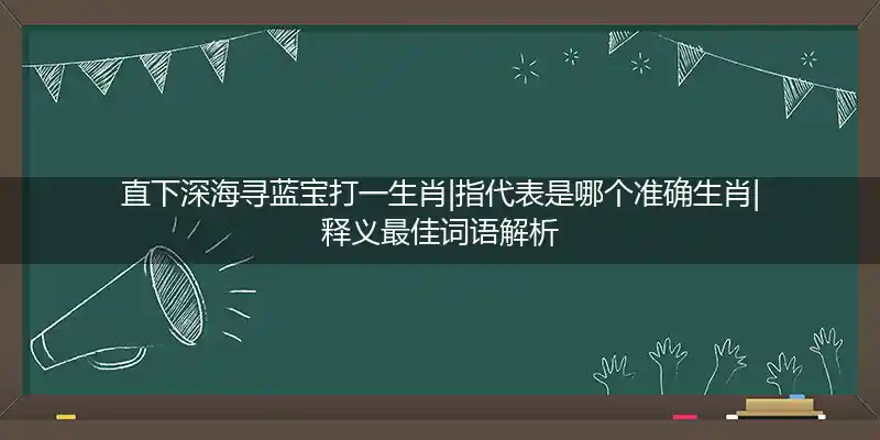 直下深海寻蓝宝打一生肖