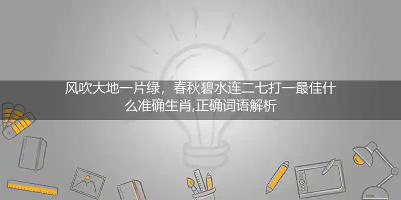 风吹大地一片绿,春秋碧水连二七打一生肖