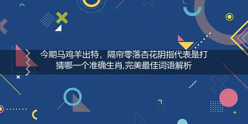 今期马鸡羊出特,隔帘零落杏花阴打一生肖