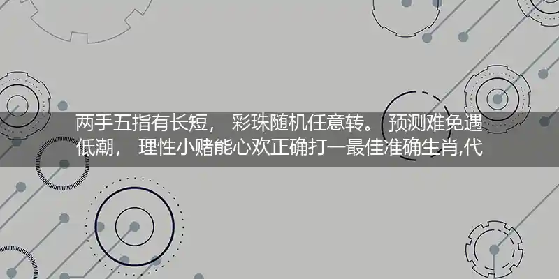 两手五指有长短， 彩珠随机任意转。 预测难免遇低潮， 理性小赌能心欢正确打一最佳准确生肖,代表哪个成语详析解释