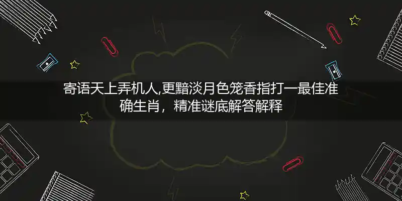 寄语天上弄机人,更黯淡月色笼香打一生肖