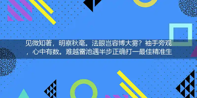 见微知著,明察秋毫。法眼岂容博大雾？袖手旁观,心中有数。难越雷池遇半步打一生肖