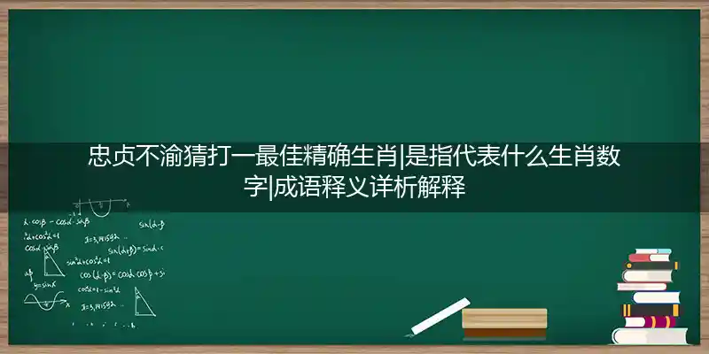 忠贞不渝猜打一最佳精确生肖|是指代表什么生肖数字|成语释义详析解释