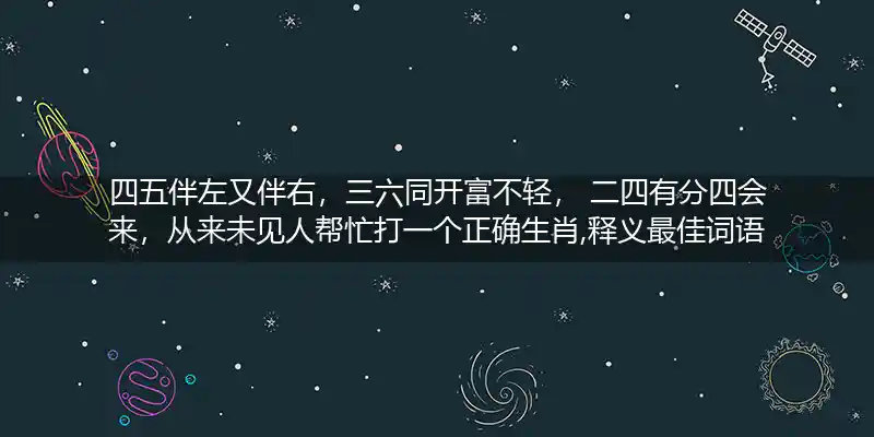 四五伴左又伴右,三六同开富不轻, 二四有分四会来,从来未见人帮忙打一生肖