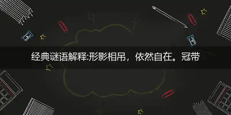 形影相吊,依然自在。冠带郎君颜貌古打一生肖