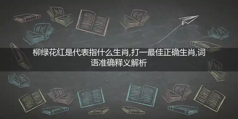 柳绿花红打一生肖