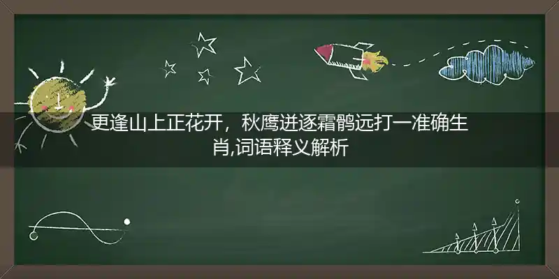 更逢山上正花开,秋鹰迸逐霜鹘远打一生肖