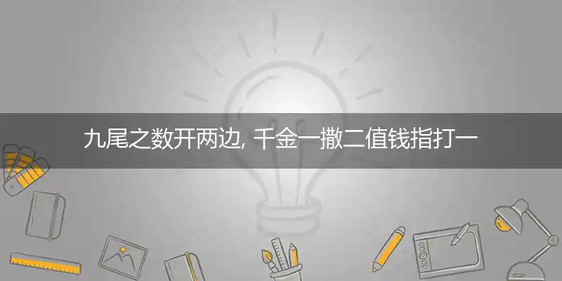 九尾之数开两边, 千金一撒二值钱打一生肖