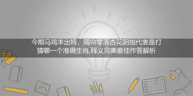 今期马鸡羊出特,隔帘零落杏花阴打一生肖