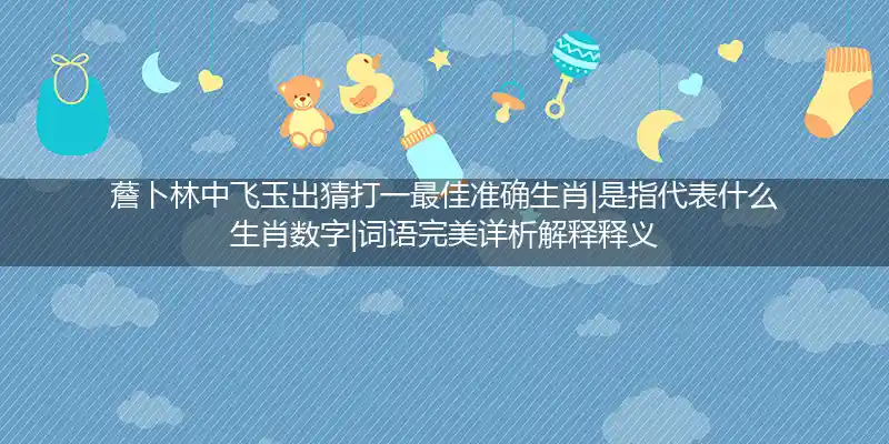 薝卜林中飞玉出打一生肖