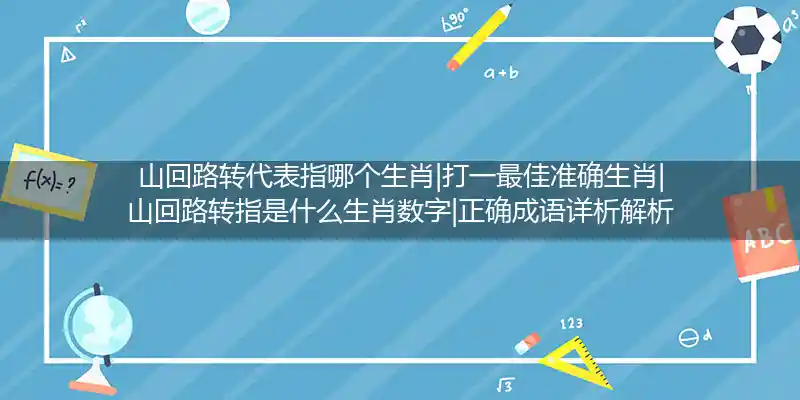 山回路转代表指哪个生肖|打一最佳准确生肖|山回路转指是什么生肖数字|正确成语详析解析