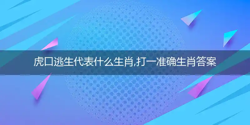 虎口逃生打一生肖