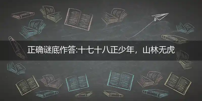 十七十八正少年,山林无虎是老大, 先锋保国卫家园,六七扬帆三四出打一生肖