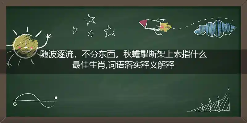 随波逐流,不分东西。秋蟾掣断架上索打一生肖