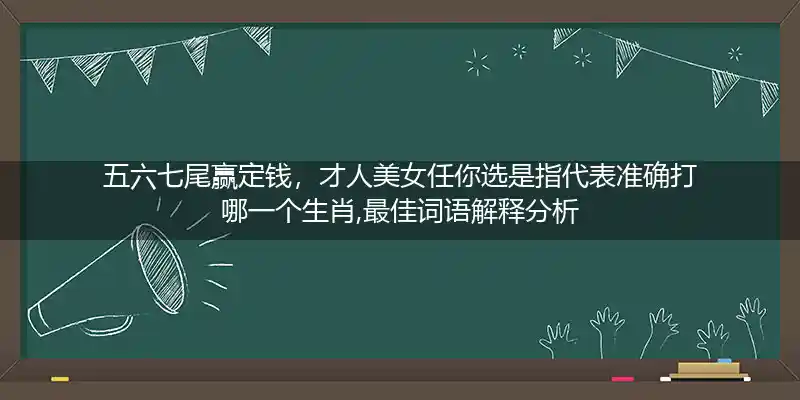 五六七尾赢定钱,才人美女任你选打一生肖